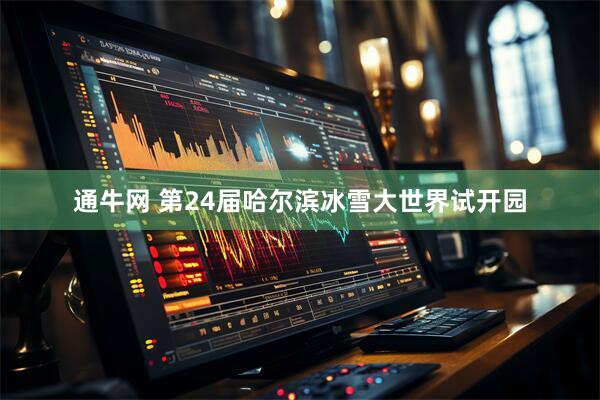 通牛网 第24届哈尔滨冰雪大世界试开园