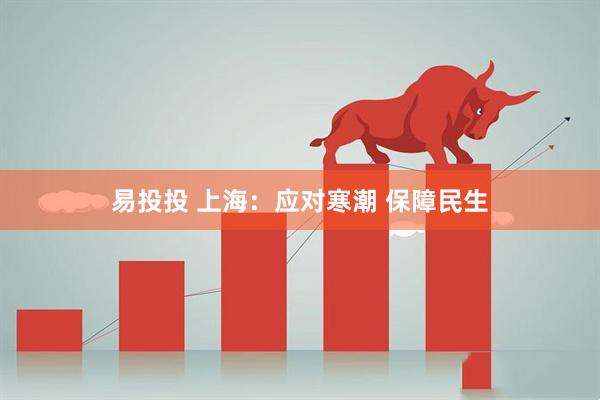 易投投 上海：应对寒潮 保障民生