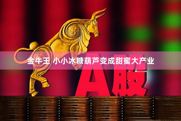 金牛王 小小冰糖葫芦变成甜蜜大产业